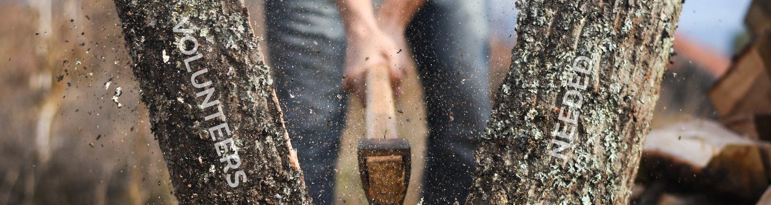 Photo of someone chopping wood with an ax and the words "Volunteers Needed" are superimposed on the logs.